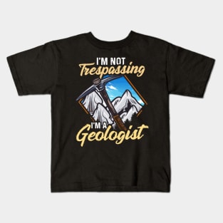 I'm Not Trespassing I'm A Geologist Geology Pun Kids T-Shirt